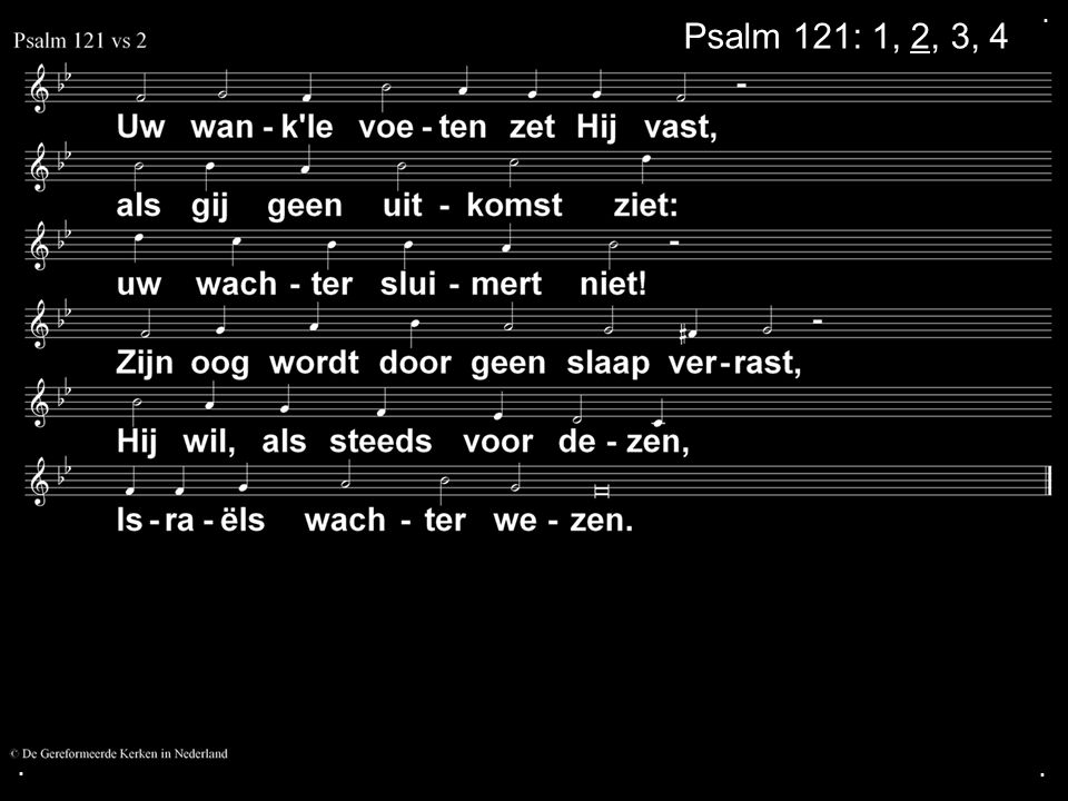 . Psalm 121: 1, 2, 3, 4 . .