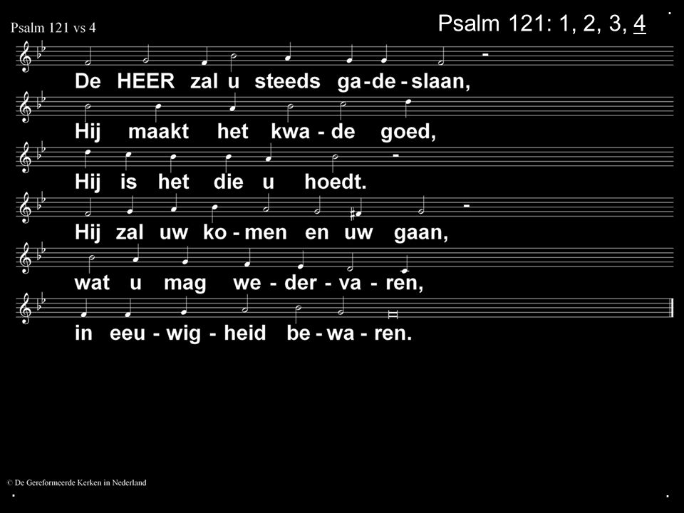 . Psalm 121: 1, 2, 3, 4 . .