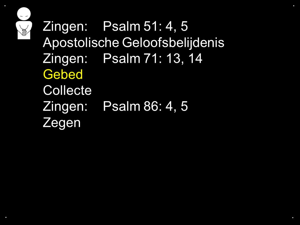 Apostolische Geloofsbelijdenis Zingen: Psalm 71: 13, 14 Gebed Collecte