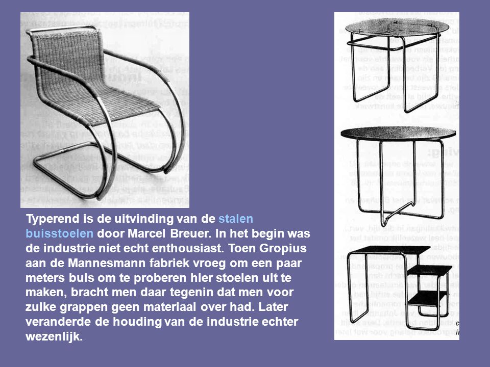 Typerend is de uitvinding van de stalen buisstoelen door Marcel Breuer