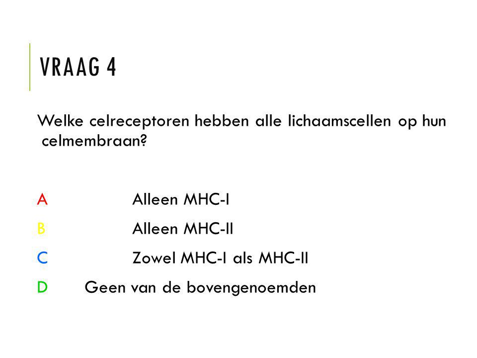 Vraag 4 Welke celreceptoren hebben alle lichaamscellen op hun celmembraan A Alleen MHC-I. B Alleen MHC-II.