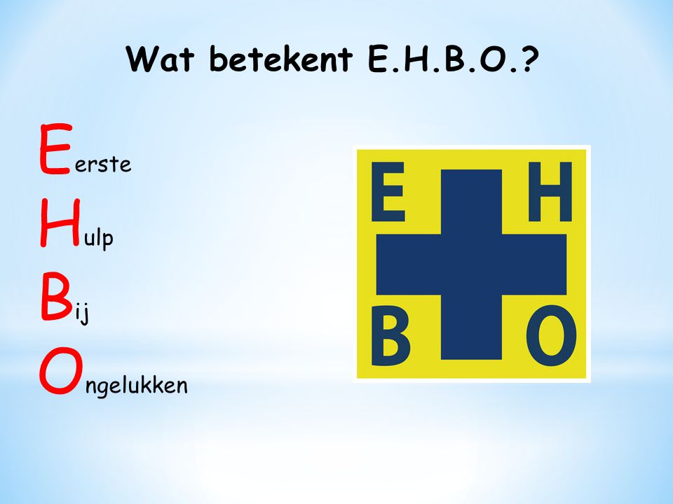 Wat betekent E.H.B.O. Eerste Hulp Bij Ongelukken