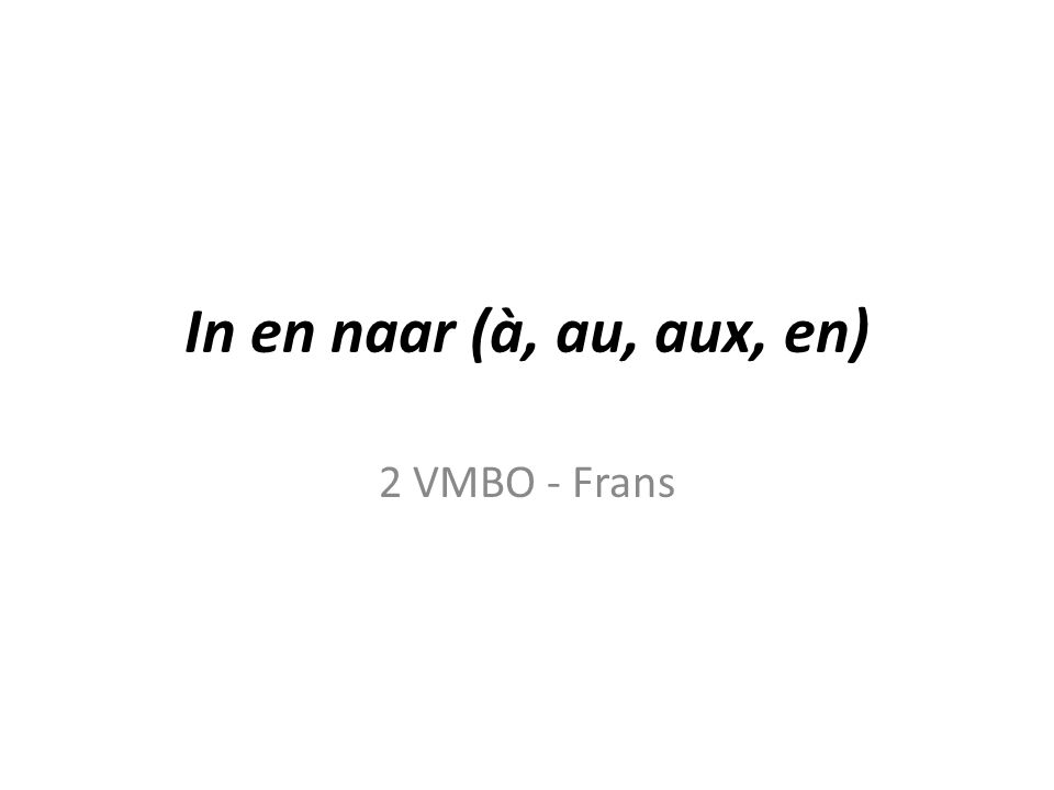 In en naar (à, au, aux, en) 2 VMBO - Frans