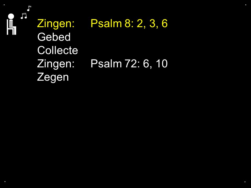 Zingen: Psalm 8: 2, 3, 6 Gebed Collecte Zingen: Psalm 72: 6, 10 Zegen