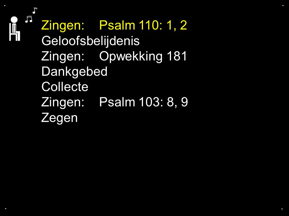 Zingen: Psalm 110: 1, 2 Geloofsbelijdenis Zingen: Opwekking 181