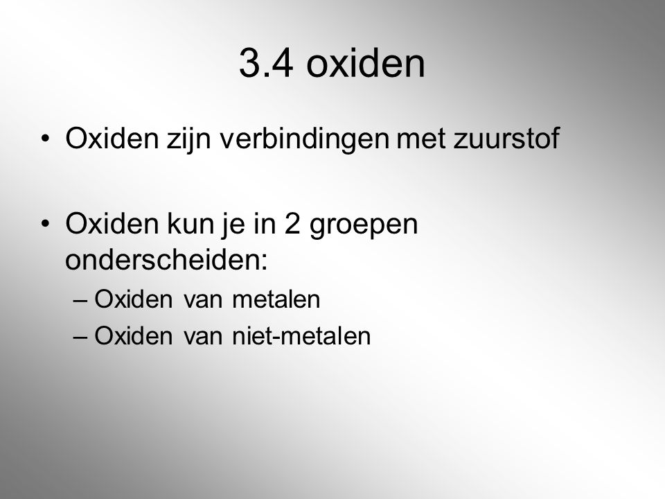3.4 oxiden Oxiden zijn verbindingen met zuurstof