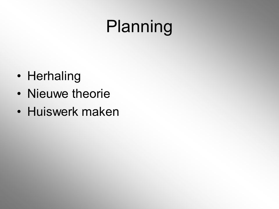 Planning Herhaling Nieuwe theorie Huiswerk maken