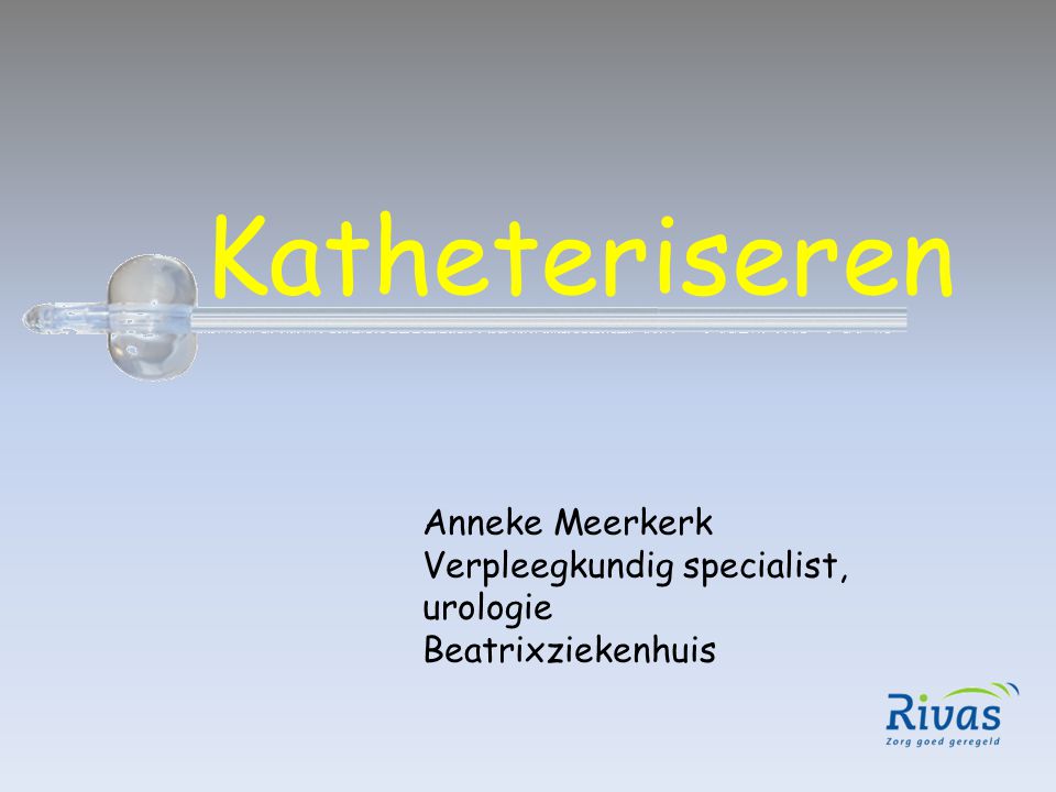 Katheteriseren Anneke Meerkerk Verpleegkundig specialist, urologie