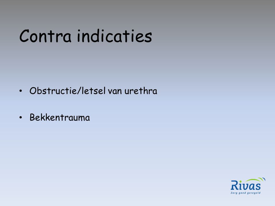 Contra indicaties Obstructie/letsel van urethra Bekkentrauma