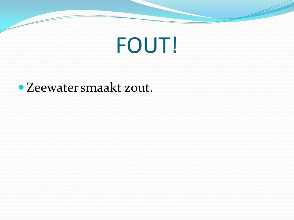 FOUT! Zeewater smaakt zout.
