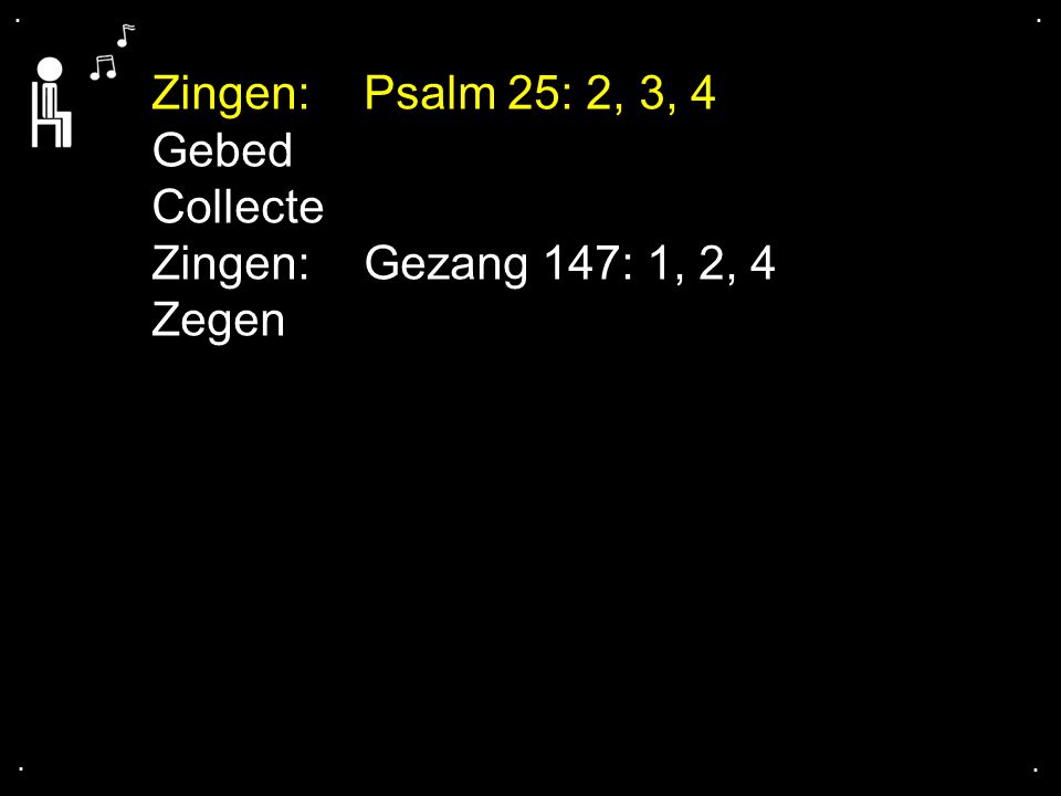 Zingen: Psalm 25: 2, 3, 4 Gebed Collecte Zingen: Gezang 147: 1, 2, 4