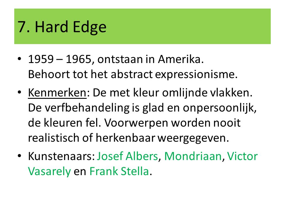 7. Hard Edge 1959 – 1965, ontstaan in Amerika. Behoort tot het abstract expressionisme.