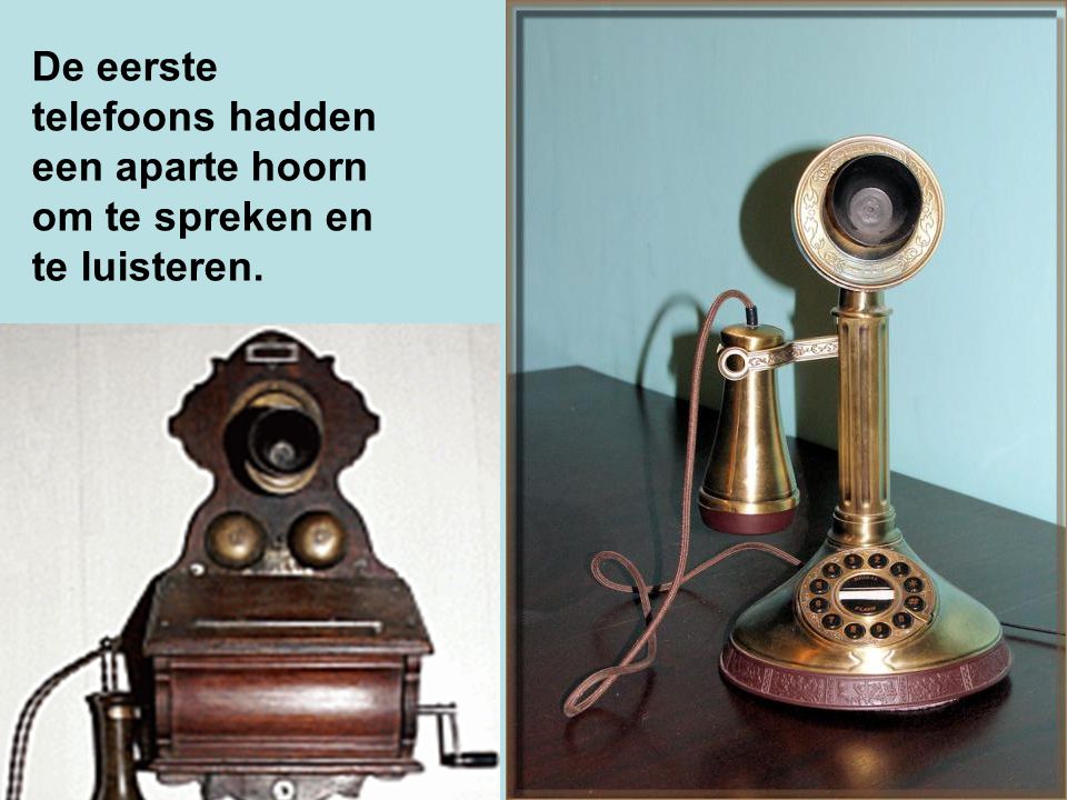 De eerste telefoons hadden een aparte hoorn om te spreken en te luisteren.