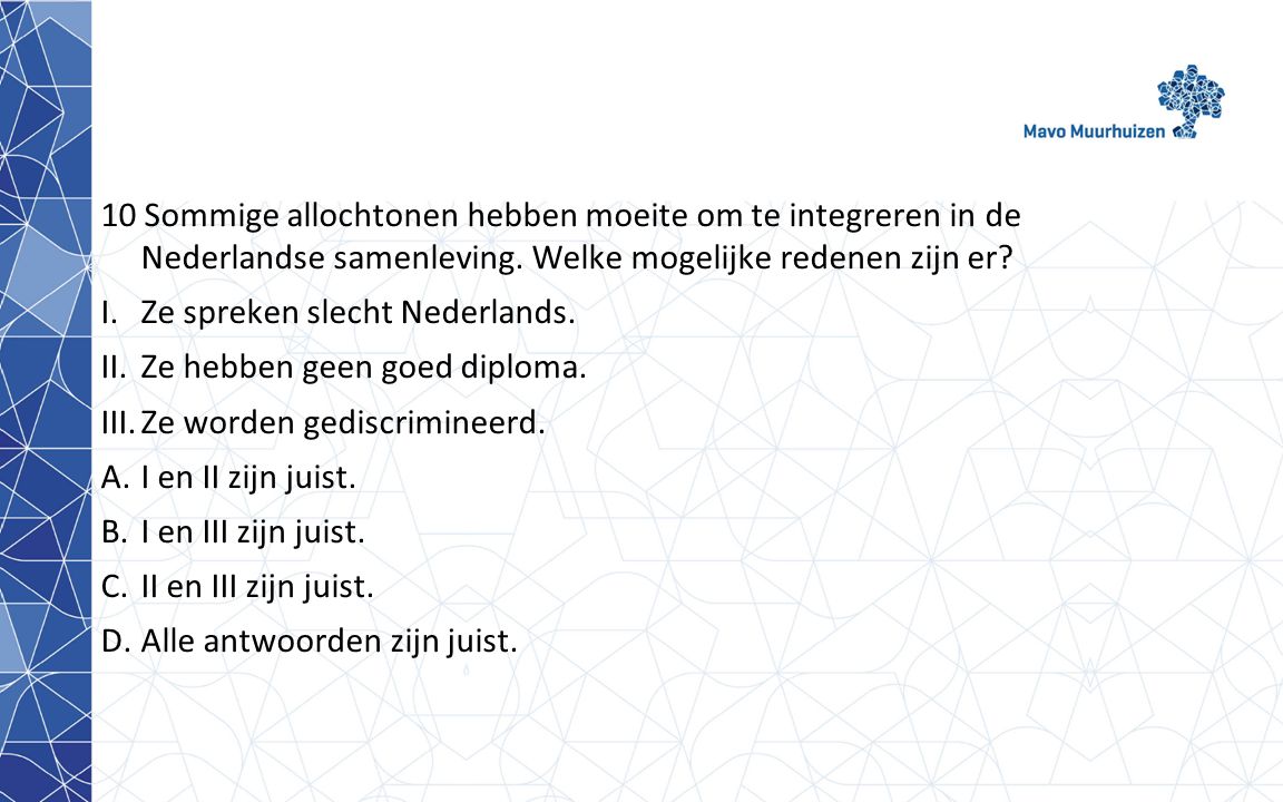10 Sommige allochtonen hebben moeite om te integreren in de Nederlandse samenleving. Welke mogelijke redenen zijn er