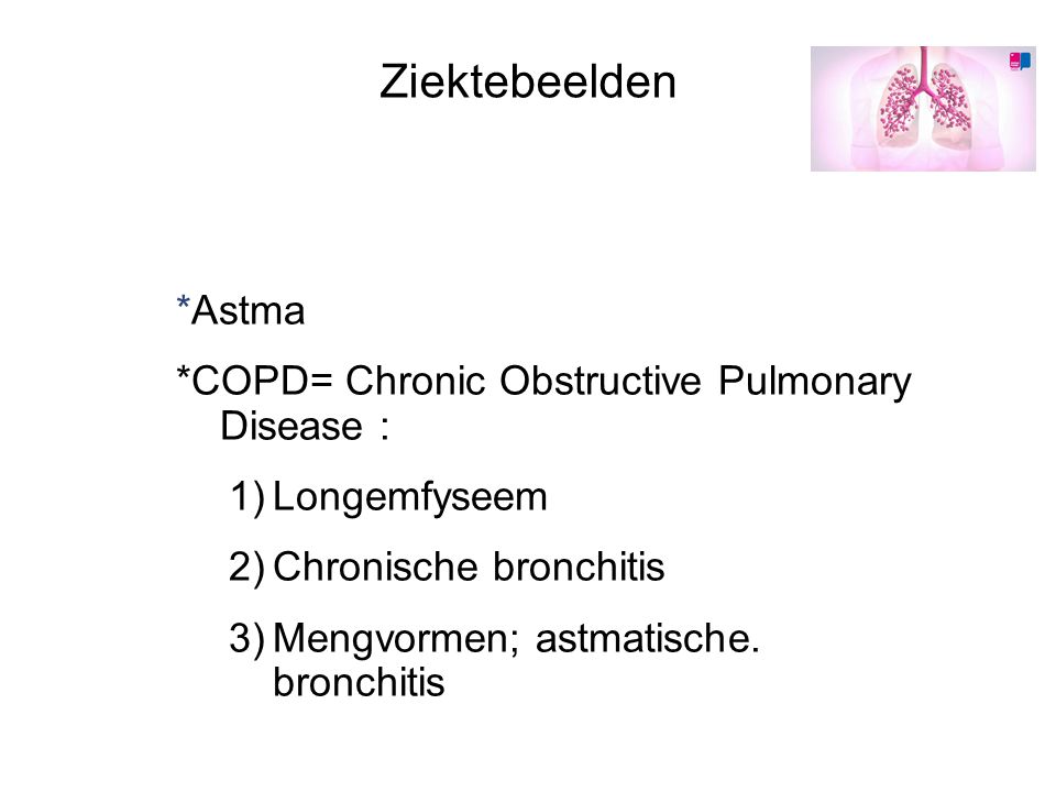 Ziektebeelden *Astma *COPD= Chronic Obstructive Pulmonary Disease :