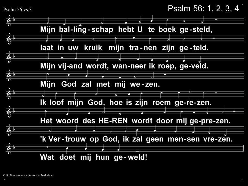 . Psalm 56: 1, 2, 3, 4 . .
