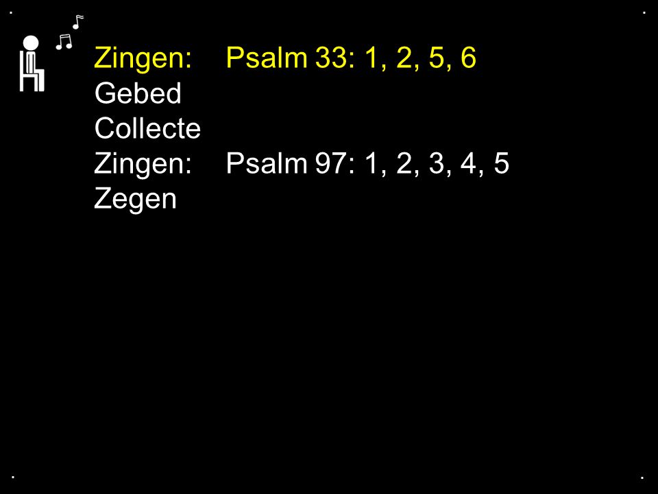 Zingen: Psalm 33: 1, 2, 5, 6 Gebed Collecte