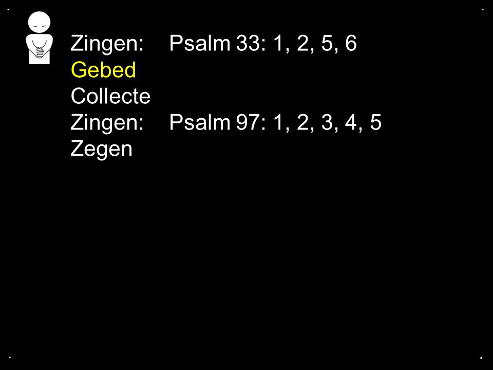 Zingen: Psalm 33: 1, 2, 5, 6 Gebed Collecte