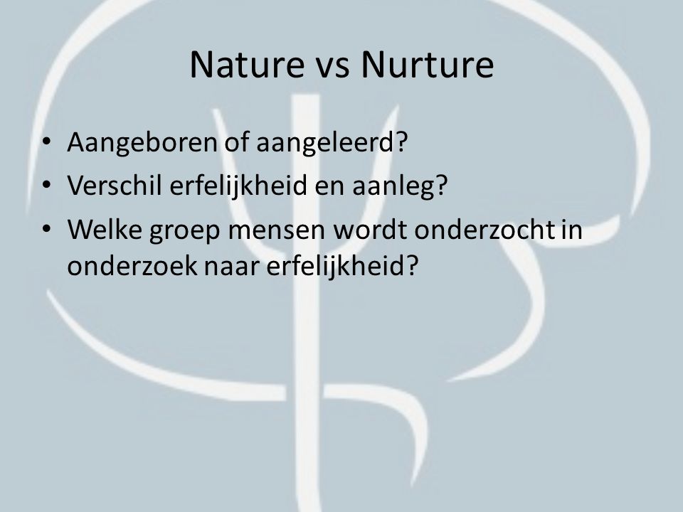 Nature vs Nurture Aangeboren of aangeleerd