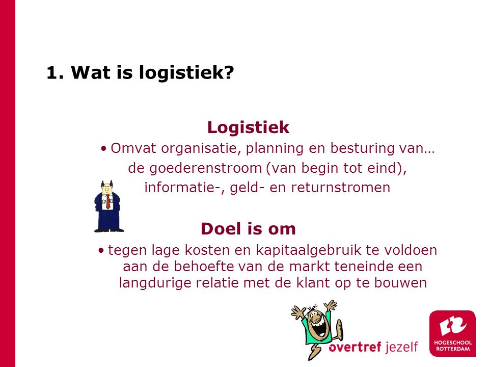 1. Wat is logistiek Logistiek Doel is om