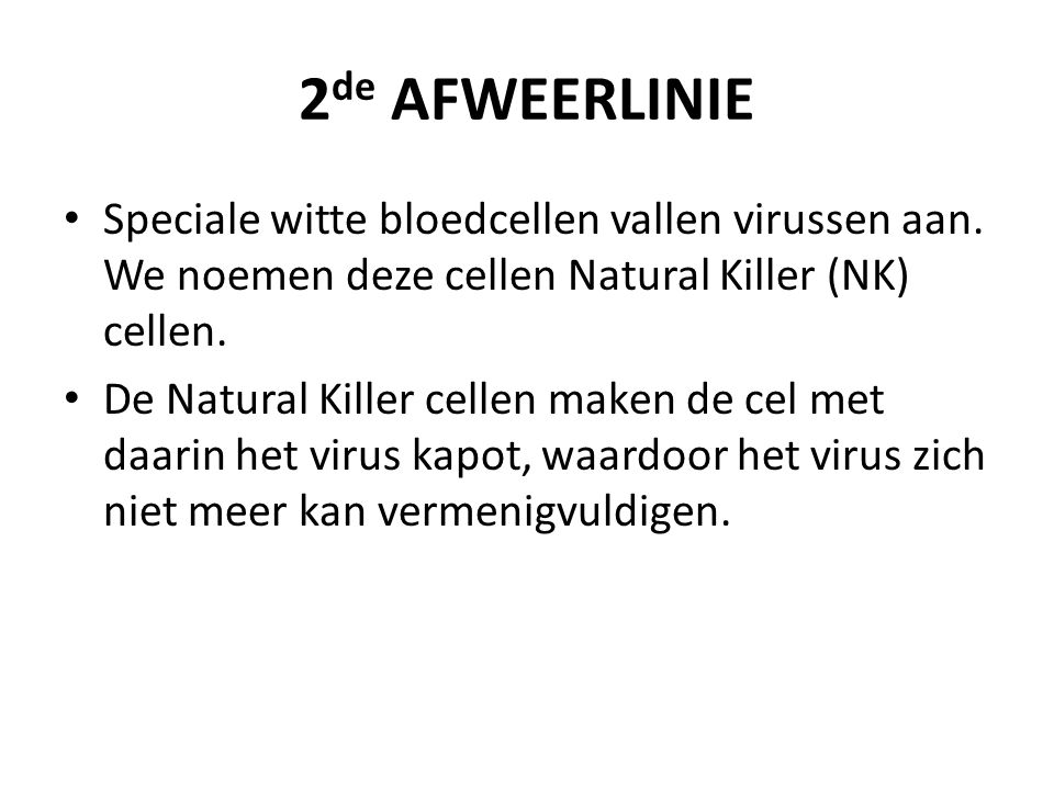 2de AFWEERLINIE Speciale witte bloedcellen vallen virussen aan. We noemen deze cellen Natural Killer (NK) cellen.