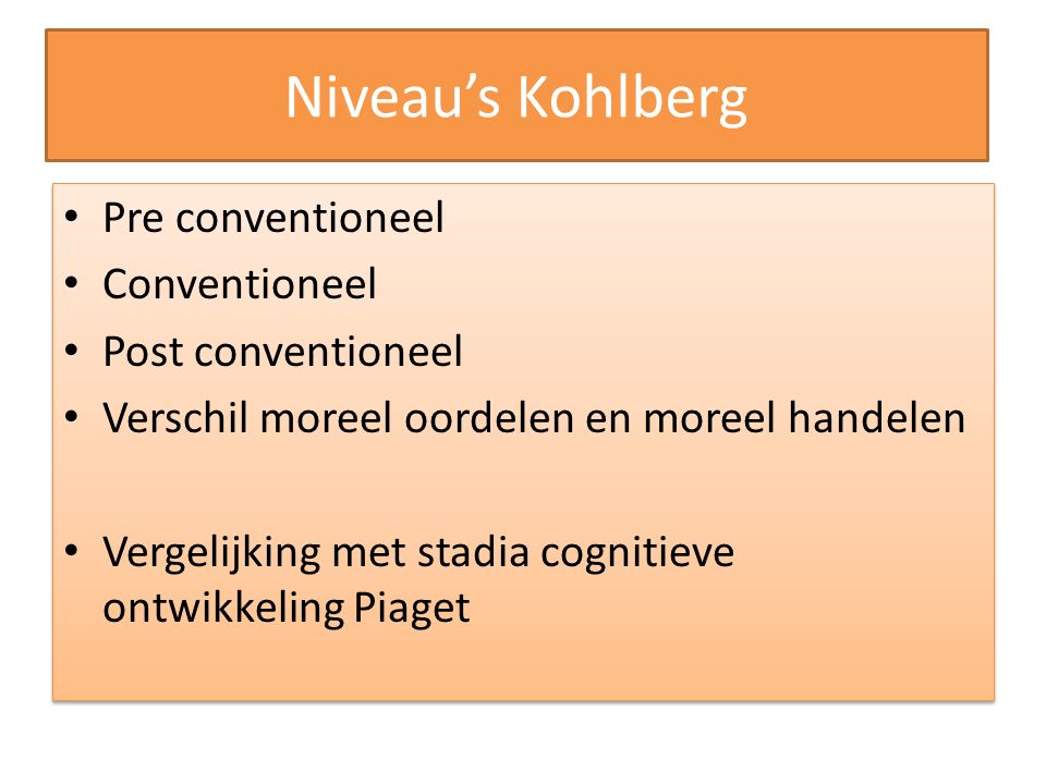 Niveau’s Kohlberg Pre conventioneel Conventioneel Post conventioneel