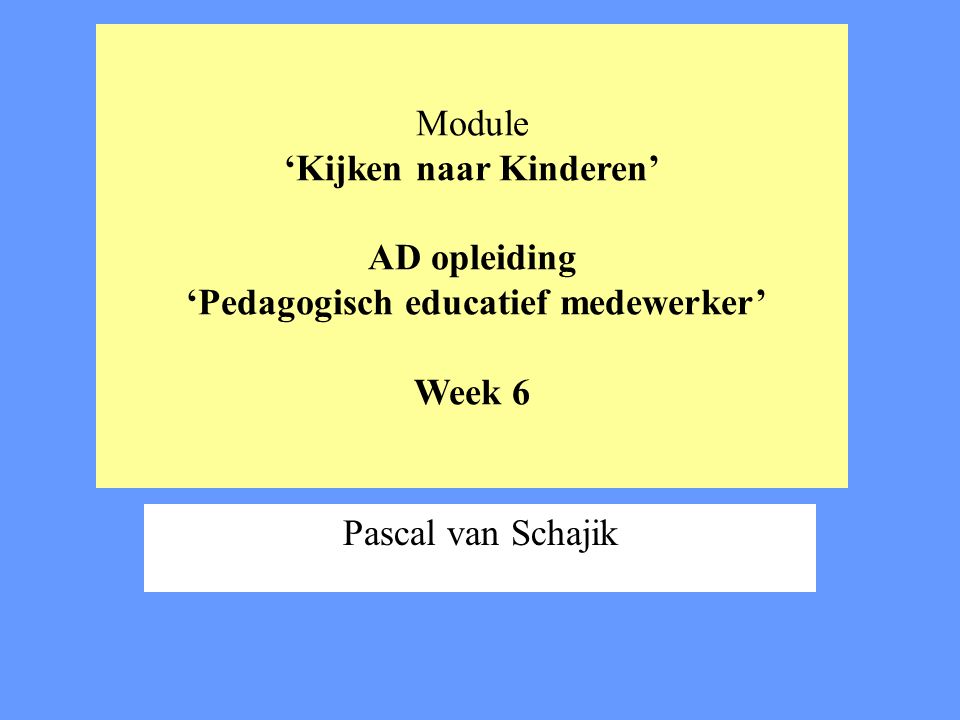 Module ‘Kijken naar Kinderen’ AD opleiding ‘Pedagogisch educatief medewerker’ Week 6