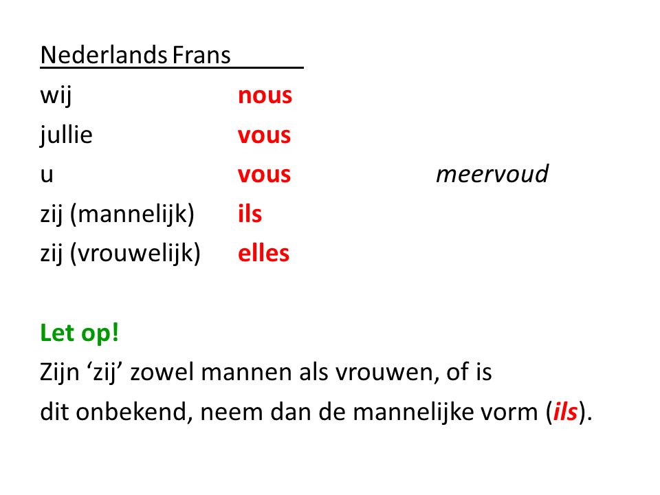 Nederlands Frans wij nous jullie vous u vous meervoud zij (mannelijk) ils zij (vrouwelijk) elles Let op.