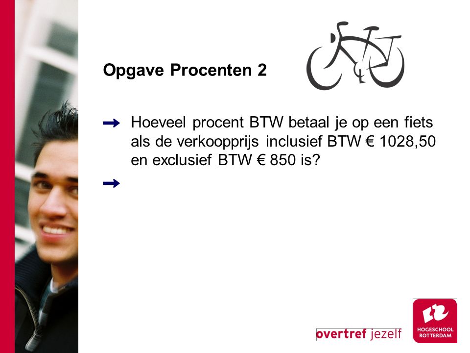 Opgave Procenten 2 Hoeveel procent BTW betaal je op een fiets als de verkoopprijs inclusief BTW € 1028,50 en exclusief BTW € 850 is