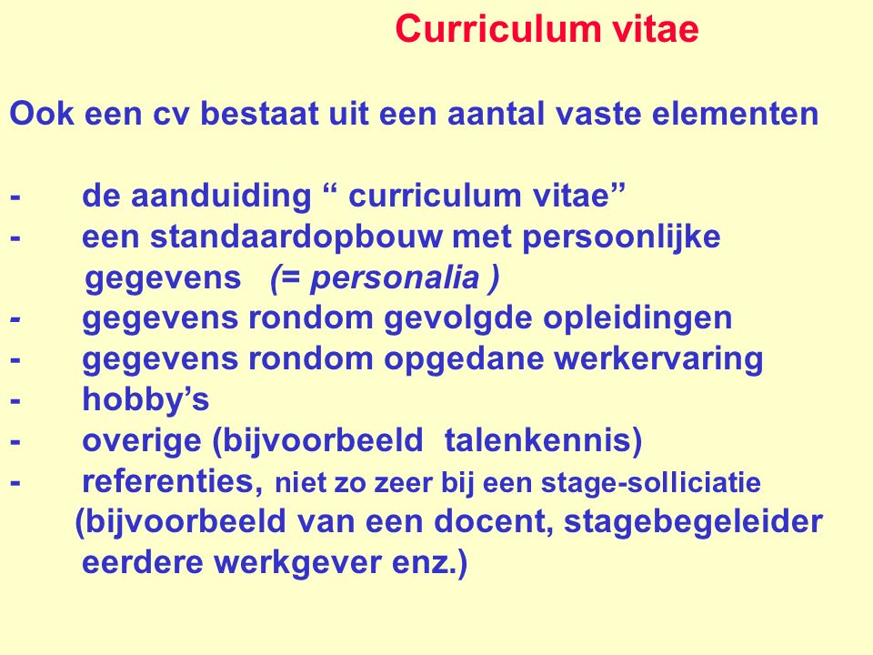 Curriculum vitae Ook een cv bestaat uit een aantal vaste elementen. - de aanduiding curriculum vitae
