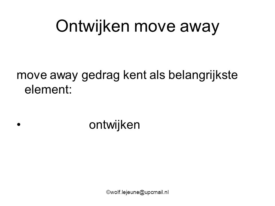 Ontwijken move away move away gedrag kent als belangrijkste element: