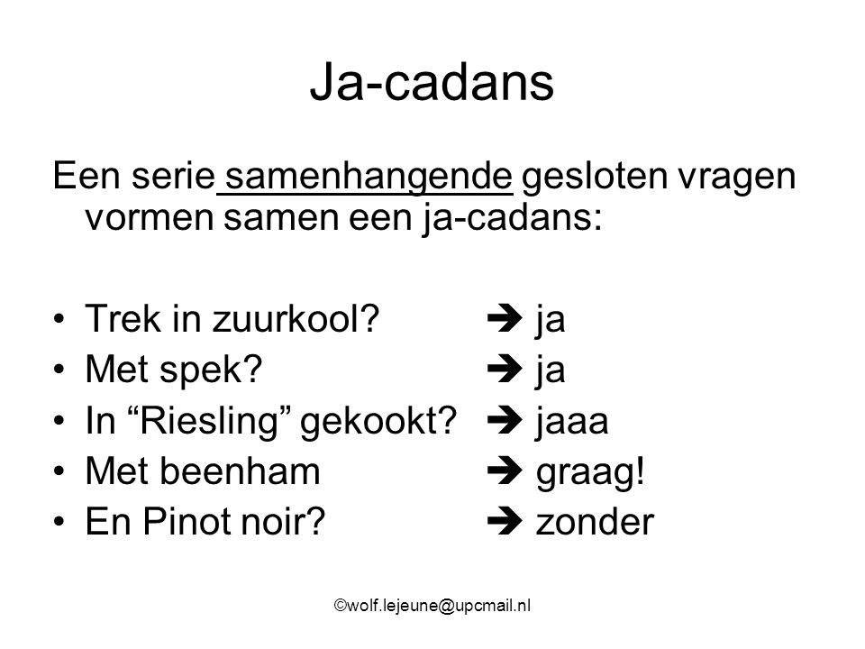 Ja-cadans Een serie samenhangende gesloten vragen vormen samen een ja-cadans: Trek in zuurkool  ja.